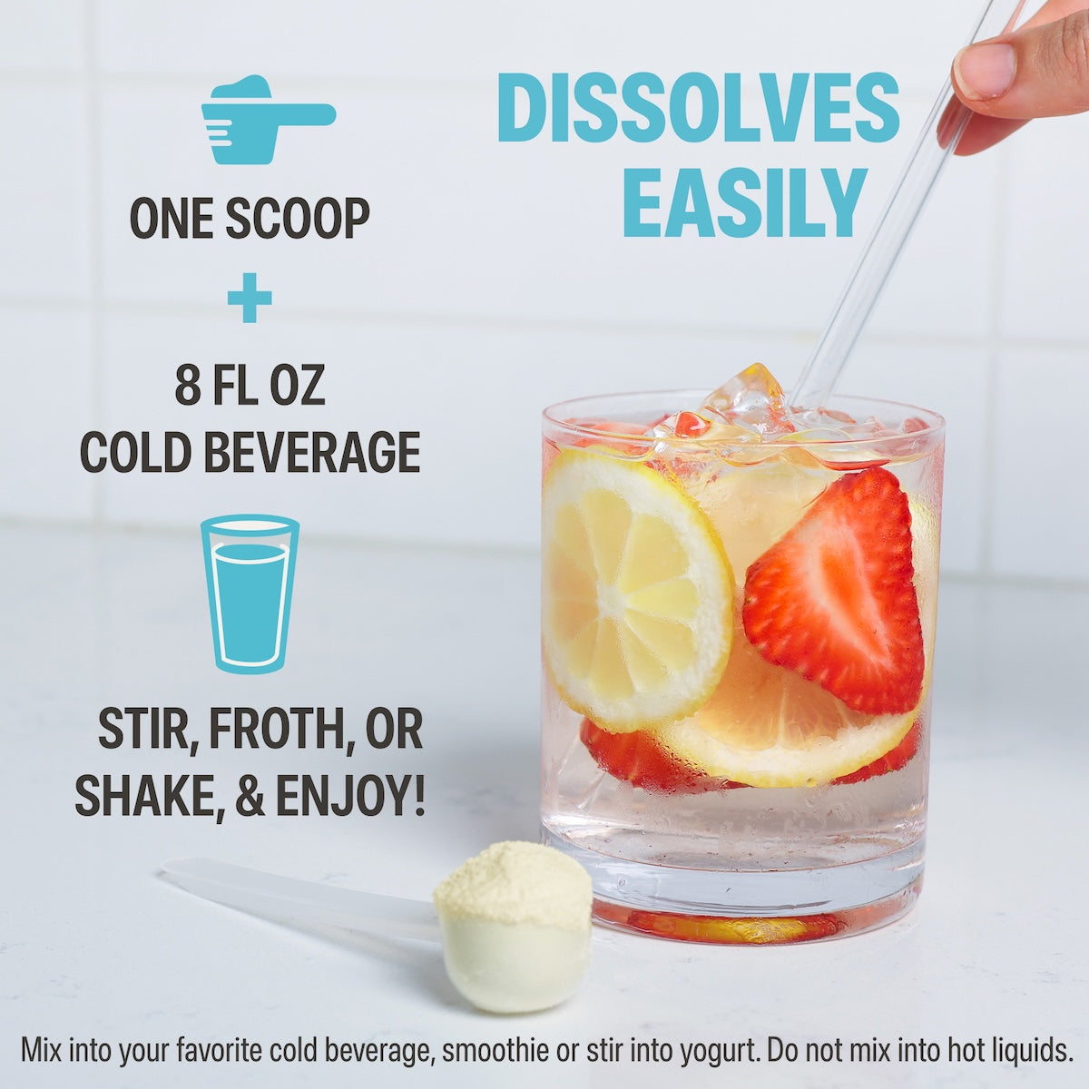 Instructions showing one scoop of powdered supplement dissolves easily when stirred into 8 fl oz of a cold beverage.